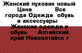 Женский пуховик новый › Цена ­ 6 000 - Все города Одежда, обувь и аксессуары » Женская одежда и обувь   . Алтайский край,Новоалтайск г.